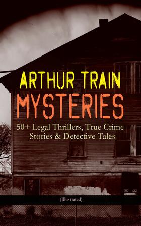 Train |  ARTHUR TRAIN MYSTERIES: 50+ Legal Thrillers, True Crime Stories & Detective Tales (Illustrated) | eBook | Sack Fachmedien