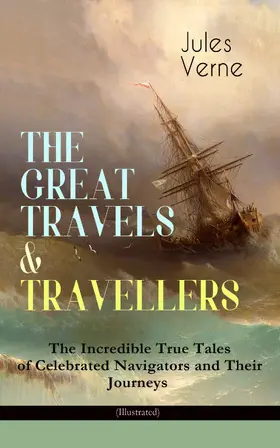 Verne |  THE GREAT TRAVELS & TRAVELLERS - The Incredible True Tales of Celebrated Navigators and Their Journeys (Illustrated) | eBook | Sack Fachmedien