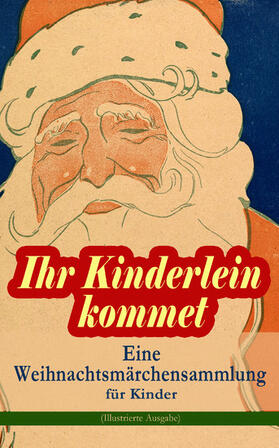 Andersen / Dickens / Lagerlöf |  Ihr Kinderlein kommet - Eine Weihnachtsmärchensammlung für Kinder (Illustrierte Ausgabe) | eBook | Sack Fachmedien