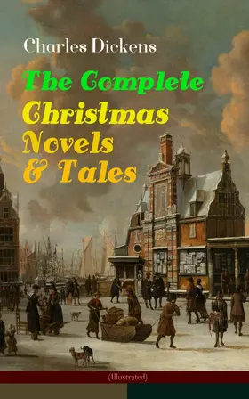 Dickens |  Charles Dickens: The Complete Christmas Novels & Tales (Illustrated) | eBook | Sack Fachmedien