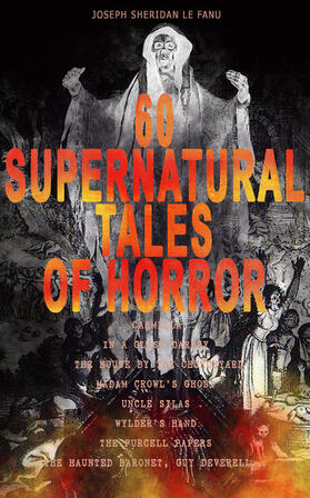 Le Fanu |  60 SUPERNATURAL TALES OF HORROR: Carmilla, In a Glass Darkly, The House by the Churchyard, Madam Crowl's Ghost, Uncle Silas, Wylder's Hand, The Purcell Papers, The Haunted Baronet, Guy Deverell... | eBook | Sack Fachmedien