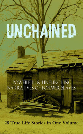 Douglass / Hughes / Northup |  UNCHAINED - Powerful & Unflinching Narratives Of Former Slaves: 28 True Life Stories in One Volume | eBook | Sack Fachmedien