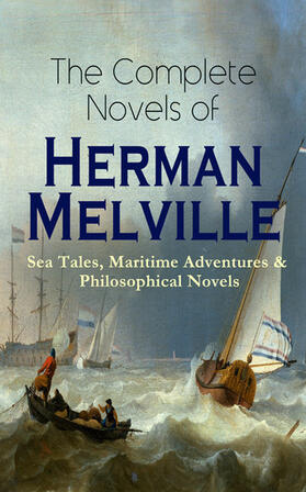 Melville |  The Complete Novels of Herman Melville: Sea Tales, Maritime Adventures & Philosophical Novels | eBook | Sack Fachmedien