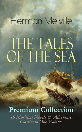 Melville |  THE TALES OF THE SEA - Premium Collection: 10 Maritime Novels & Adventure Classics in One Volume | eBook | Sack Fachmedien