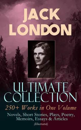 London |  JACK LONDON Ultimate Collection: 250+ Works in One Volume: Novels, Short Stories, Plays, Poetry, Memoirs, Essays & Articles (Illustrated) | eBook | Sack Fachmedien