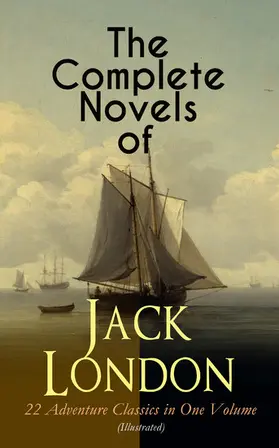 London |  The Complete Novels of Jack London - 22 Adventure Classics in One Volume (Illustrated) | eBook | Sack Fachmedien