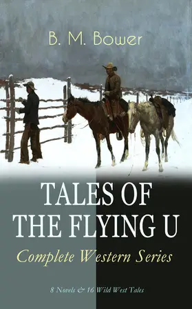 Bower |  TALES OF THE FLYING U - Complete Western Series: 8 Novels & 16 Wild West Tales | eBook | Sack Fachmedien