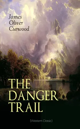 Curwood |  THE DANGER TRAIL (Western Classic) | eBook | Sack Fachmedien