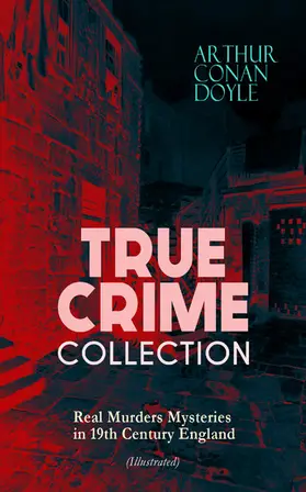 Doyle |  TRUE CRIME COLLECTION - Real Murders Mysteries in 19th Century England (Illustrated) | eBook | Sack Fachmedien