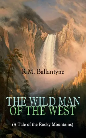 Ballantyne |  THE WILD MAN OF THE WEST (A Tale of the Rocky Mountains) | eBook | Sack Fachmedien