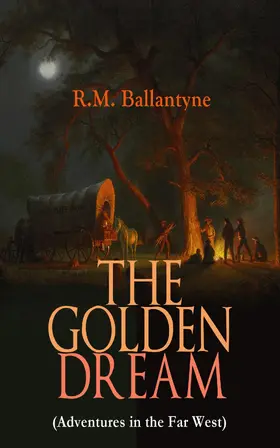 Ballantyne |  THE GOLDEN DREAM (Adventures in the Far West) | eBook | Sack Fachmedien