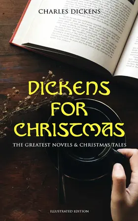 Dickens |  Dickens for Christmas: The Greatest Novels & Christmas Tales (Illustrated Edition) | eBook | Sack Fachmedien