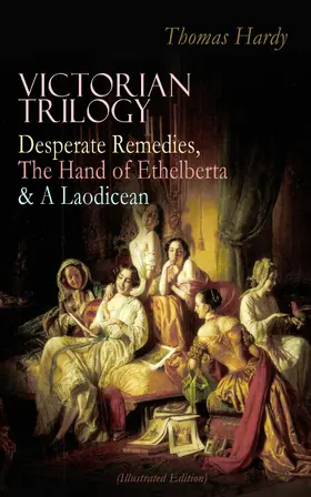 Hardy |  VICTORIAN TRILOGY: Desperate Remedies, The Hand of Ethelberta & A Laodicean (Illustrated Edition) | eBook | Sack Fachmedien