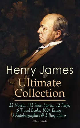 James |  HENRY JAMES Ultimate Collection: 22 Novels, 112 Short Stories, 12 Plays, 6 Travel Books, 100+ Essays, 3 Autobiographies & 3 Biographies (Illustrated) | eBook | Sack Fachmedien