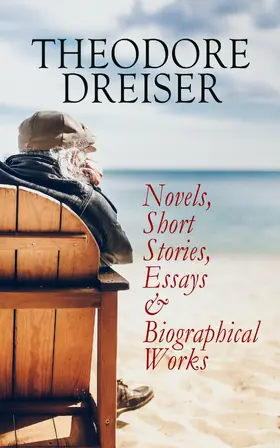 Dreiser |  THEODORE DREISER: Novels, Short Stories, Essays & Biographical Works | eBook | Sack Fachmedien