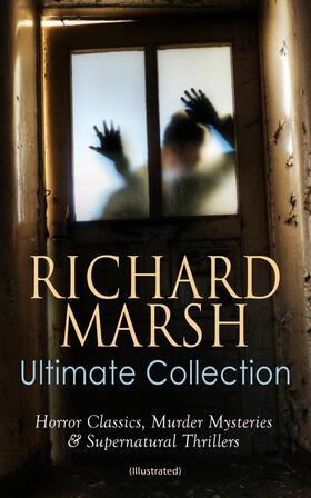 Marsh |  RICHARD MARSH Ultimate Collection: Horror Classics, Murder Mysteries & Supernatural Thrillers (Illustrated) | eBook | Sack Fachmedien