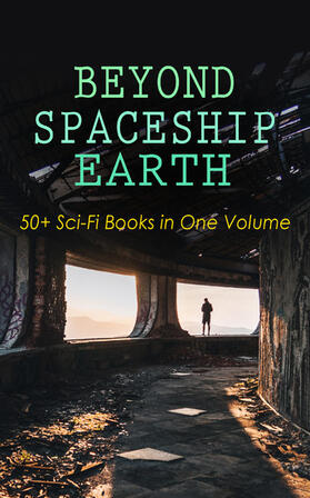 Wells / Weinbaum / Verne |  BEYOND SPACESHIP EARTH: 50+ Sci-Fi Books in One Volume | eBook | Sack Fachmedien