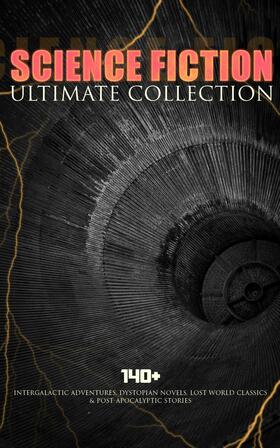 Verne / Wells / Merritt |  SCIENCE FICTION Ultimate Collection: 140+ Intergalactic Adventures, Dystopian Novels, Lost World Classics & Post-Apocalyptic Stories | eBook | Sack Fachmedien