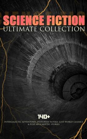 Verne / Macdonald / Wells |  SCIENCE FICTION Ultimate Collection: 140+ Intergalactic Adventures, Dystopian Novels, Lost World Classics & Post-Apocalyptic Stories | eBook | Sack Fachmedien