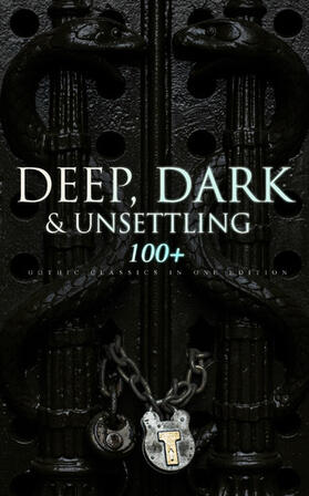 Gautier / Blake / Walpole |  DEEP, DARK & UNSETTLING: 100+ Gothic Classics in One Edition | eBook | Sack Fachmedien