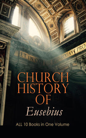 Eusebius |  Church History of Eusebius: ALL 10 Books in One Volume | eBook | Sack Fachmedien