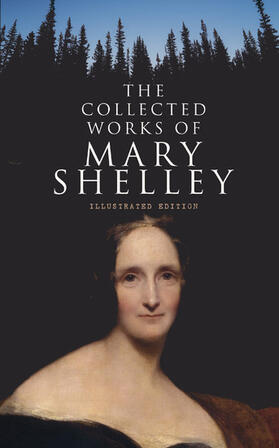 Shelley |  The Collected Works of Mary Shelley (Illustrated Edition) | eBook | Sack Fachmedien