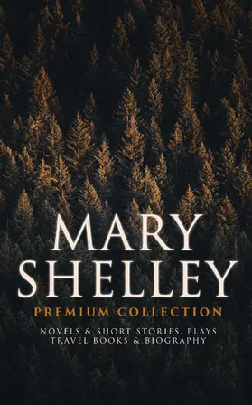 Shelley |  MARY SHELLEY Premium Collection: Novels & Short Stories, Plays, Travel Books & Biography | eBook | Sack Fachmedien