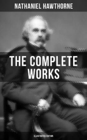 Hawthorne |  The Complete Works of Nathaniel Hawthorne (Illustrated Edition) | eBook | Sack Fachmedien