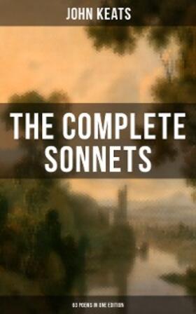 Keats |  The Complete Sonnets of John Keats (63 Poems in One Edition) | eBook | Sack Fachmedien