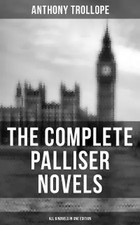 Trollope |  THE COMPLETE PALLISER NOVELS (All 6 Novels in One Edition) | eBook | Sack Fachmedien