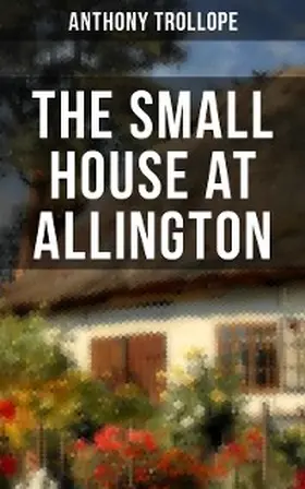 Trollope |  THE SMALL HOUSE AT ALLINGTON | eBook | Sack Fachmedien