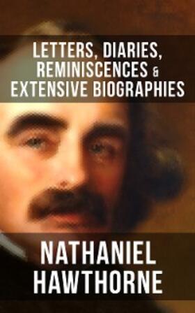 Hawthorne / Melville / Stearns |  Nathaniel Hawthorne: Letters, Diaries, Reminiscences & Extensive Biographies | eBook | Sack Fachmedien