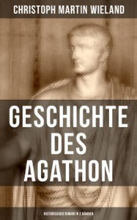 Wieland |  Geschichte des Agathon (Historischer Roman in 2 Bänden) | eBook | Sack Fachmedien