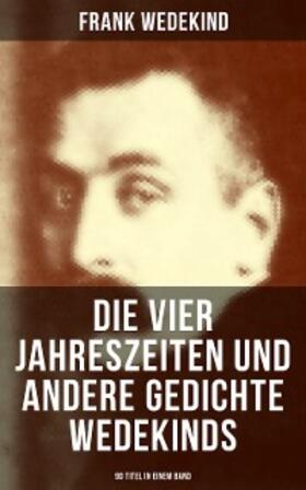 Wedekind |  Die vier Jahreszeiten und andere Gedichte Wedekinds (90 Titel in einem Band) | eBook | Sack Fachmedien