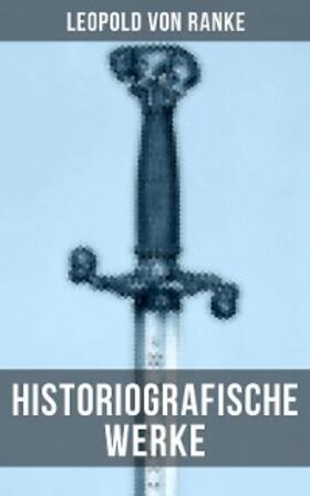 Ranke |  Leopold von Ranke: Historiografische Werke | eBook | Sack Fachmedien