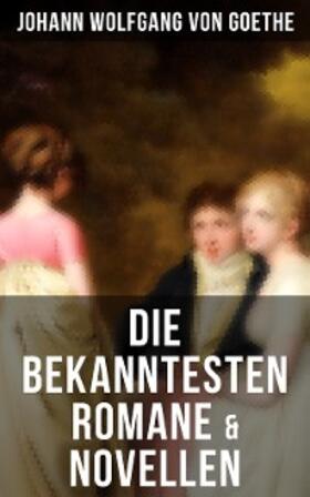 von Goethe |  Die bekanntesten Romane & Novellen | eBook | Sack Fachmedien