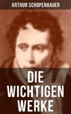 Schopenhauer |  Die wichtigen Werke von Arthur Schopenhauer | eBook | Sack Fachmedien