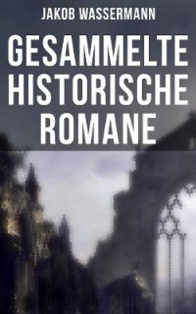 Wassermann |  Gesammelte historische Romane von Jakob Wassermann | eBook | Sack Fachmedien