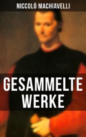 Machiavelli |  Gesammelte Werke von Niccolò Machiavelli | eBook | Sack Fachmedien