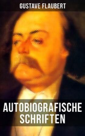 Flaubert |  Autobiografische Schriften von Gustave Flaubert | eBook | Sack Fachmedien