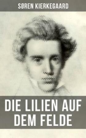 Kierkegaard |  Die Lilien auf dem Felde | eBook | Sack Fachmedien