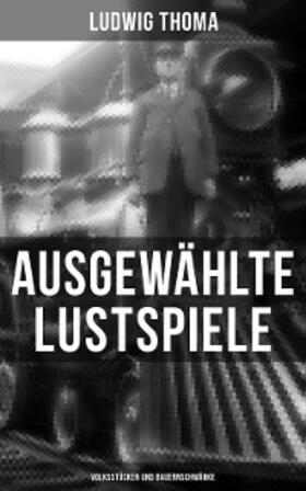 Thoma |  Ausgewählte Lustspiele von Ludwig Thoma (Volksstücken und Bauernschwänke) | eBook | Sack Fachmedien