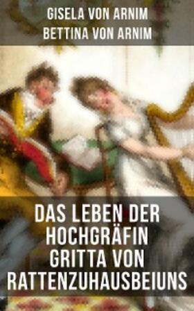 Arnim |  Das Leben der Hochgräfin Gritta von Rattenzuhausbeiuns | eBook | Sack Fachmedien