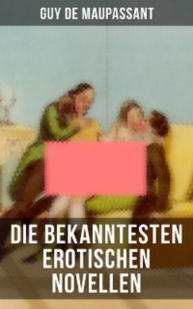 de Maupassant |  Die bekanntesten erotischen Novellen von Guy de Maupassant | eBook | Sack Fachmedien