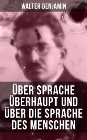 Benjamin |  Walter Benjamin: Über Sprache überhaupt und über die Sprache des Menschen | eBook | Sack Fachmedien