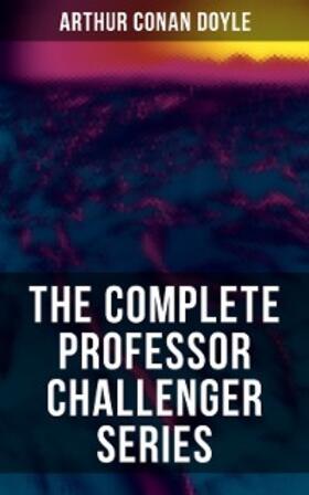 Doyle |  THE COMPLETE PROFESSOR CHALLENGER SERIES | eBook | Sack Fachmedien