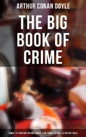 Doyle |  The Big Book of Crime: Complete Sherlock Holmes Books, True Crime Stories & Detective Tales | eBook | Sack Fachmedien