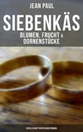 Paul |  Siebenkäs - Blumen, Frucht & Dornenstücke (Gesellschaftskritischer Roman) | eBook | Sack Fachmedien