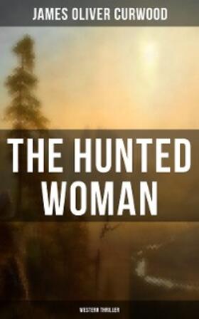 Curwood |  THE HUNTED WOMAN (Western Thriller) | eBook | Sack Fachmedien