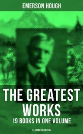 Hough |  The Greatest Works of Emerson Hough - 19 Books in One Volume (Illustrated Edition) | eBook | Sack Fachmedien